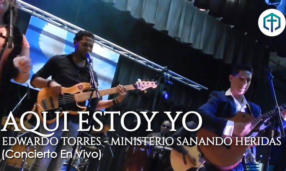 Aqui estoy Yo (Canta: Edwardo Torres) – Ministerio Sanando Heridas (Concierto en vivo)